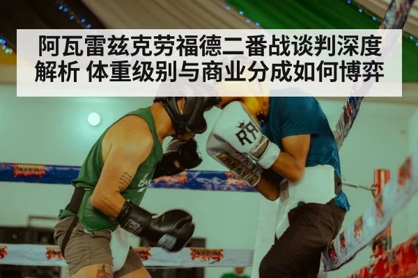 阿瓦雷兹克劳福德二番战谈判深度解析 体重级别与商业分成如何博弈